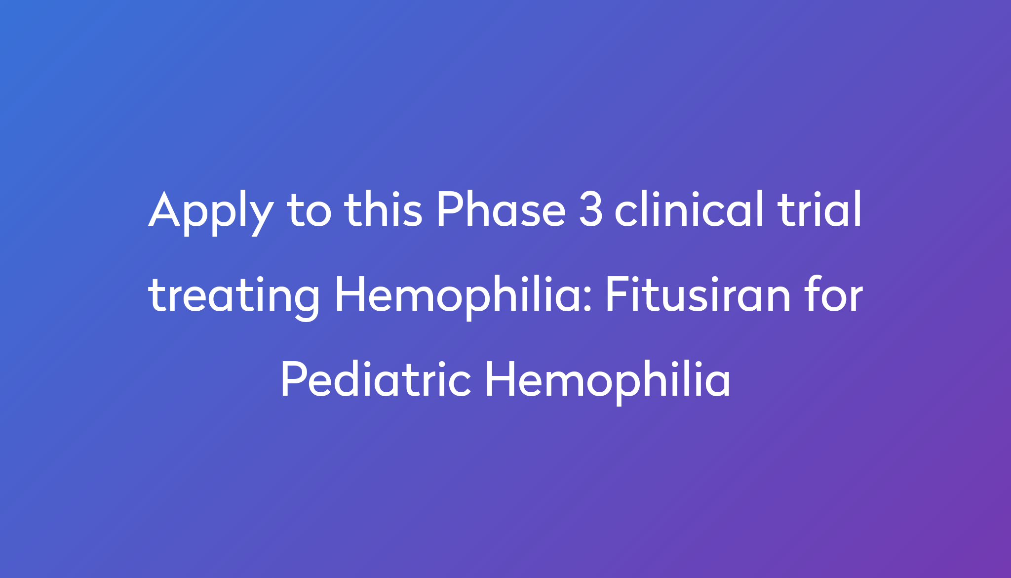 Fitusiran For Pediatric Hemophilia Clinical Trial 2024 | Power